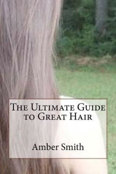 Cover for Amber Smith · The Ultimate Guide to Great Hair (Paperback Bog) (2016)