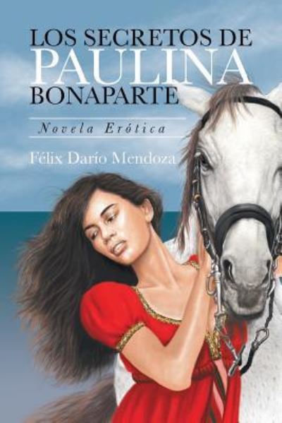 Cover for Félix Darío Mendoza · Los Secretos De Paulina Bonaparte (Paperback Book) (2017)