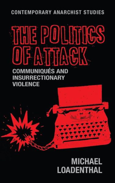 Cover for Michael Loadenthal · The Politics of Attack: CommuniqueS and Insurrectionary Violence - Contemporary Anarchist Studies (Hardcover Book) (2017)