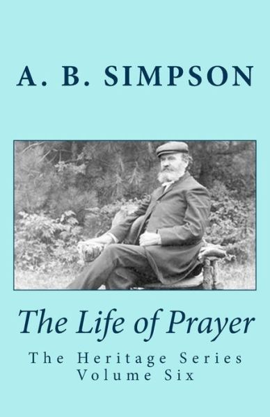 Cover for A. B. Simpson · The Life of Prayer The Heritage Series Volume Six (Paperback Book) (2016)