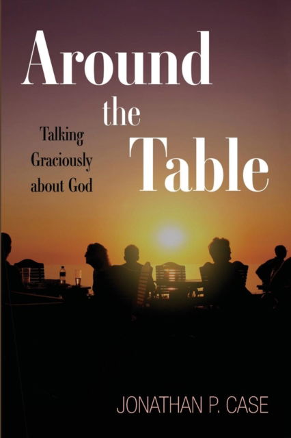 Around the Table: Talking Graciously about God - Jonathan P Case - Bücher - Cascade Books - 9781532616457 - 21. Juni 2019