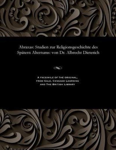Cover for Albrecht Dieterich · Abraxas : Studien Zur Religionsgeschichte Des Sp tern Altertums: Von Dr. Albrecht Dieterich (Paperback Bog) (1901)
