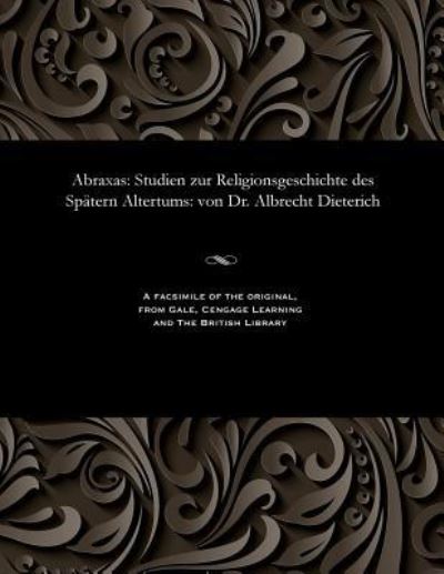 Cover for Albrecht Dieterich · Abraxas : Studien Zur Religionsgeschichte Des Sp tern Altertums: Von Dr. Albrecht Dieterich (Taschenbuch) (1901)