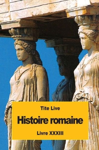 Histoire romaine - Tite Live - Books - Createspace Independent Publishing Platf - 9781536999457 - August 10, 2016
