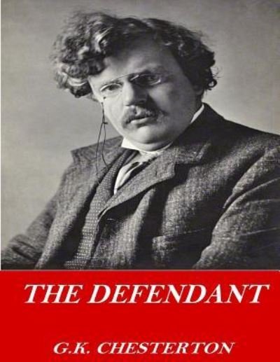 The Defendant - G K Chesterton - Livros - Createspace Independent Publishing Platf - 9781541357457 - 30 de dezembro de 2016