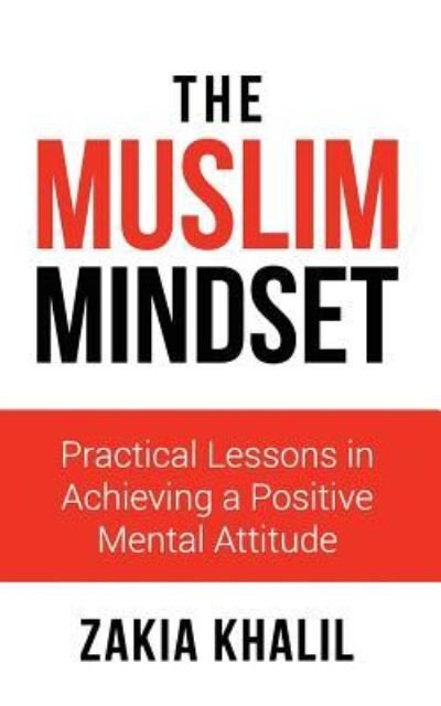 Cover for Zakia Khalil · The Muslim Mindset : Practical Lessons in Achieving a Positive Mental Attitude (Taschenbuch) (2017)