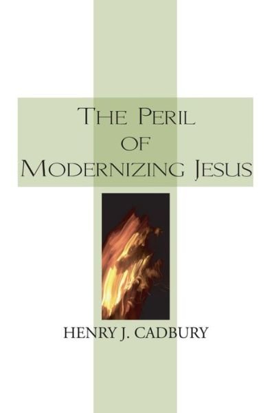 Cover for Henry J. Cadbury · The Peril of Modernizing Jesus: (Paperback Book) (2007)