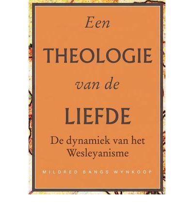 Een theologie van de liefde: De dynamiek van het Wesleyanisme - Mildred Bangs Wynkoop - Books - Prairie Star Publications - 9781563447457 - March 27, 2012