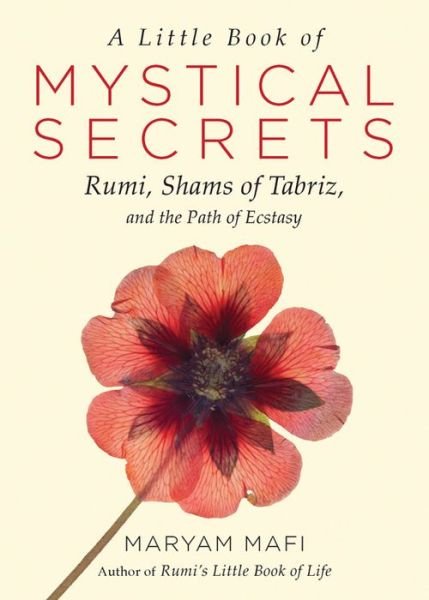 Cover for Mafi, Maryam (Maryam Mafi) · A Little Book of Mystical Secrets: Rumi, Shams of Tabriz, and the Path of Ecstasy (Paperback Book) (2017)