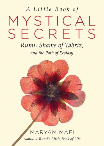 A Little Book of Mystical Secrets: Rumi, Shams of Tabriz, and the Path of Ecstasy - Mafi, Maryam (Maryam Mafi) - Books - Hampton Roads Publishing Co - 9781571747457 - April 5, 2017