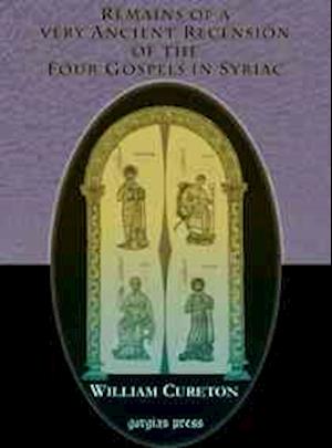 Remains of a Very Ancient Recension of the Four Gospels in Syriac - William Cureton - Książki - Gorgias Press - 9781593332457 - 1 czerwca 2005