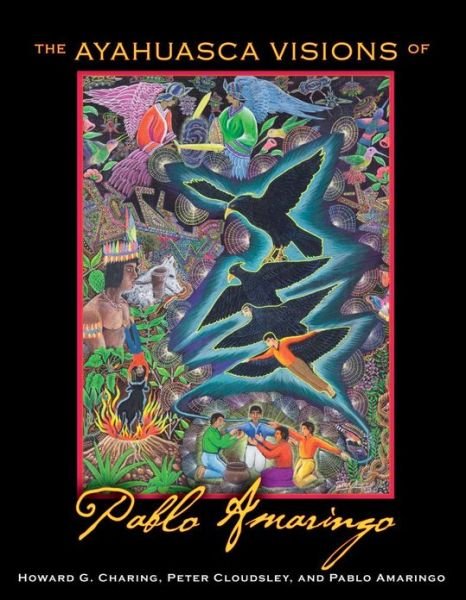 The Ayahuasca Visions of Pablo Amaringo - Howard G. Charing - Books - Inner Traditions Bear and Company - 9781594773457 - May 12, 2011