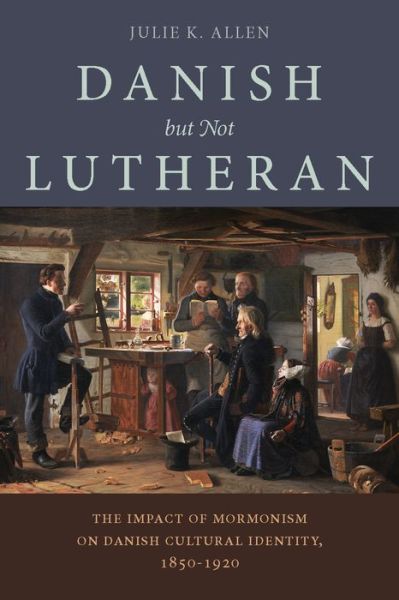 Cover for Julie K. Allen · Danish, But Not Lutheran: The Impact of Mormonism on Danish Cultural Identity, 1850-1920 (Hardcover Book) (2017)