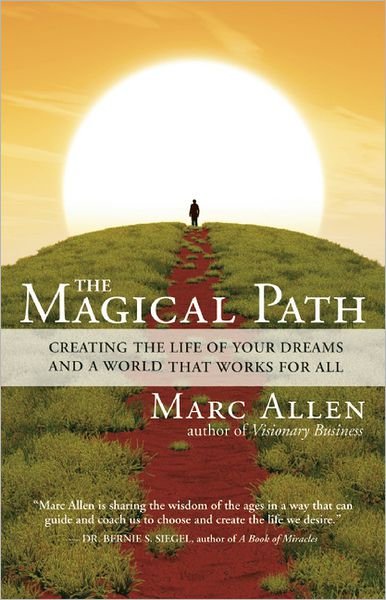Cover for Marc Allen · The Magical Path: Creating the Life of Your Dreams and a World That Works for All (Paperback Book) (2012)