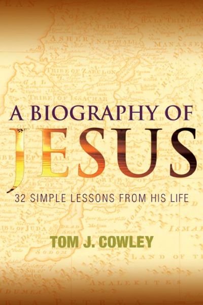 Cover for Tom Cowley · A Biography of Jesus: 32 Simple Lessons from His Life (Taschenbuch) (2012)