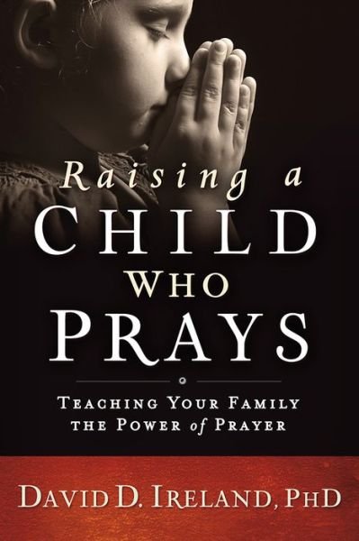 Cover for David Ireland · Raising a Child Who Prays: Teaching Your Family the Power of Prayer (Paperback Bog) (2016)