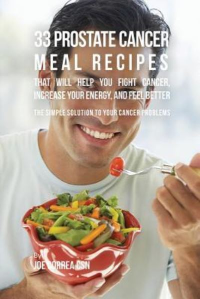 Cover for Joe Correa · 33 Prostate Cancer Meal Recipes That Will Help You Fight Cancer, Increase Your Energy, and Feel Better (Paperback Book) (2016)