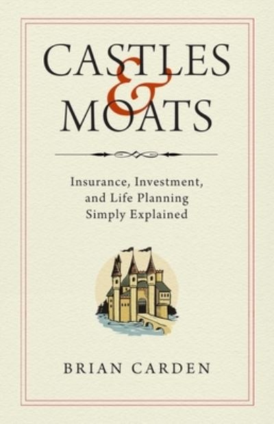 Cover for Brian Carden · Castles and Moats: Insurance, Investment, and Life Planning Simply Explained (Hardcover Book) (2022)