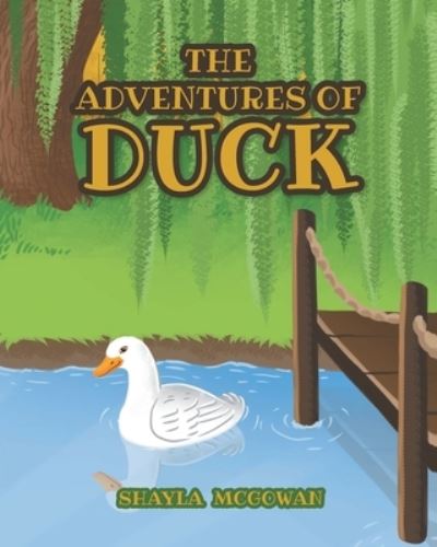 The Adventures of Duck - Shayla McGowan - Books - Covenant Books - 9781638141457 - September 13, 2021