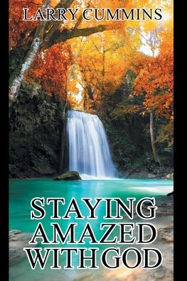 Staying Amazed with God - Larry Cummins - Books - Christian Faith Publishing, Inc - 9781638448457 - October 12, 2021