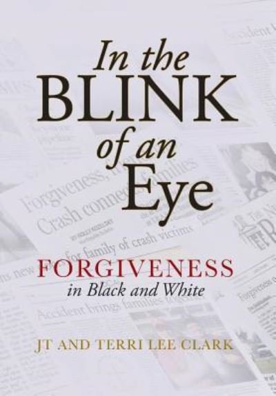 Cover for Jt Clark · In the Blink of an Eye: Forgiveness in Black and White (Innbunden bok) (2018)