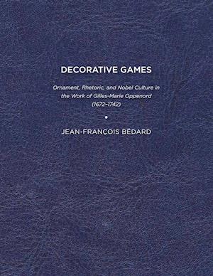 Cover for Jean-Francois Bedard · Decorative Games: Ornament, Rhetoric, and Noble Culture in the Work of Gilles-Marie Oppenord (1672-1742) (Paperback Book) (2011)