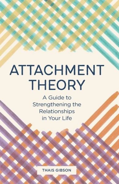 Cover for Thais Gibson · Attachment Theory A Guide to Strengthening the Relationships in Your Life (Paperback Book) (2020)