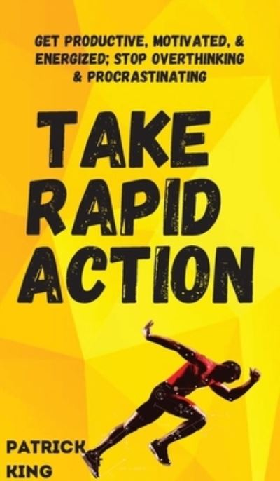 Cover for Patrick King · Take Rapid Action: Get Productive, Motivated, &amp; Energized; Stop Overthinking &amp; Procrastinating (Hardcover Book) (2019)