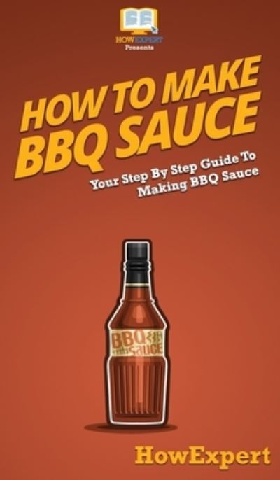 Cover for Howexpert · How To Make BBQ Sauce (Hardcover Book) (2020)