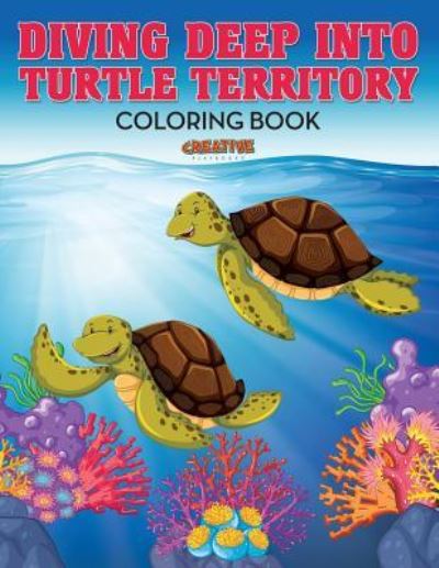 Diving Deep into Turtle Territory Coloring Book - Creative Playbooks - Kirjat - Creative Playbooks - 9781683237457 - torstai 21. heinäkuuta 2016