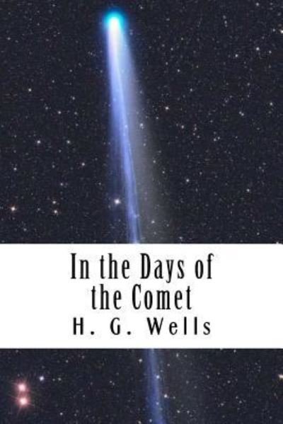 In the Days of the Comet - H G Wells - Livros - Createspace Independent Publishing Platf - 9781720576457 - 31 de maio de 2018
