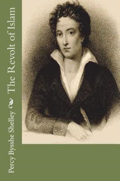 The Revolt of Islam - Percy Bysshe Shelley - Books - Createspace Independent Publishing Platf - 9781721214457 - June 21, 2018