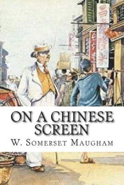 On a Chinese Screen - W Somerset Maugham - Boeken - Createspace Independent Publishing Platf - 9781721285457 - 23 juni 2018