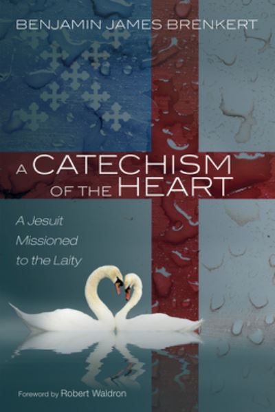 Cover for Benjamin James Brenkert · A Catechism of the Heart: A Jesuit Missioned to the Laity (Hardcover Book) (2020)