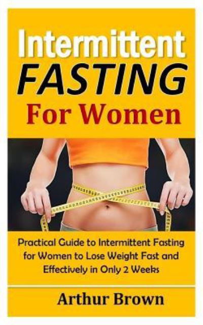 Intermittent Fasting for Women - Arthur Brown - Boeken - Independently Published - 9781731226457 - 8 november 2018