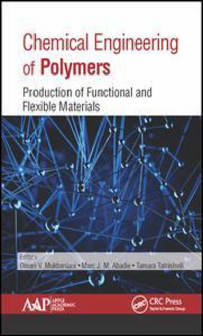 Chemical Engineering of Polymers: Production of Functional and Flexible Materials - - Books - Apple Academic Press Inc. - 9781771884457 - October 30, 2017