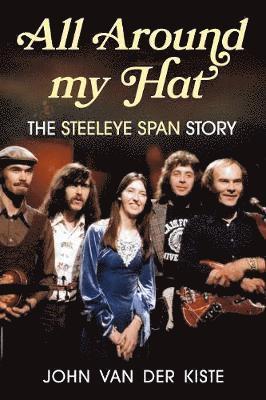 All Around my Hat: The Steeleye Span Story - John Van der Kiste - Books - Fonthill Media Ltd - 9781781557457 - December 5, 2019