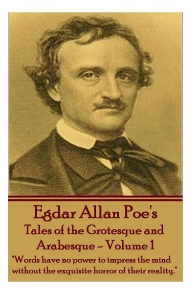 Cover for Edgar Allan Poe · Tales of the Grotesque and Arabesque - Volume 1: &quot;Words Have No Power to Impress the Mind Without the Exquisite Horror of Their Reality.&quot; (Paperback Book) (2013)