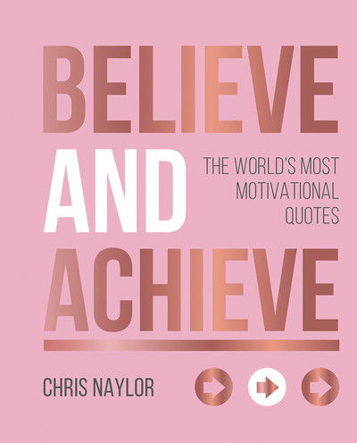 Cover for Chris Naylor · Believe and Achieve: The World's Most Motivational Quotes (Hardcover Book) (2018)