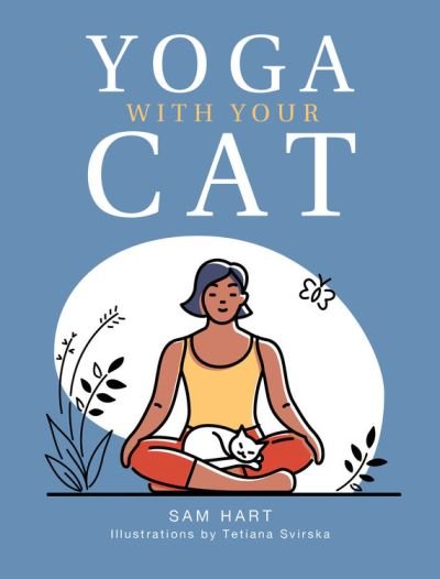Yoga With Your Cat: Purr-fect Poses for You and Your Feline Friend - Sam Hart - Books - Octopus Publishing Group - 9781787836457 - August 3, 2021