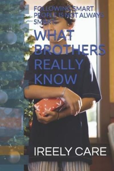 What Brothers Really Know - Ireely Care - Bøger - Independently Published - 9781790566457 - 30. november 2018