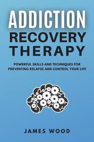 Cover for James Wood · ADDICTION RECOVERY Therapy Powerful Skills and Techniques for Preventing Relapse and Control Your Life (Paperback Bog) (2021)