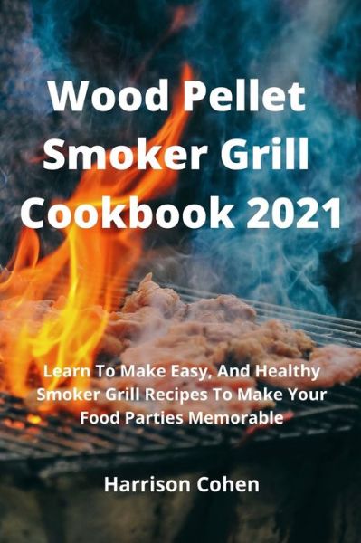 Cover for Daniele Caruso · Wood Pellet Smoker Grill Cookbook 2021: Learn To Make Easy, And Healthy Smoker Grill Recipes To Make Your Food Parties Memorable (Paperback Book) (2021)