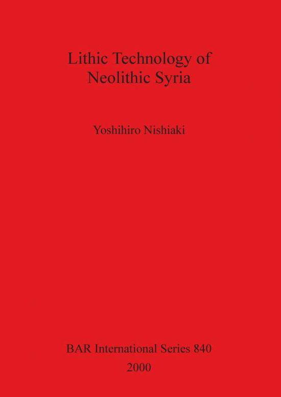 Cover for Yoshihiro Nishiaki · Lithic Technology of Neolithic Syria (Bar International Series) (Paperback Book) (2000)