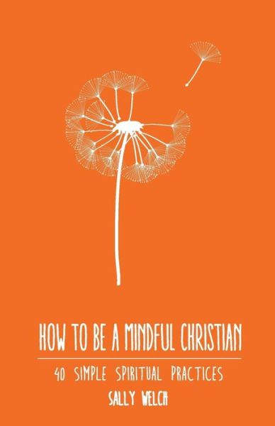 Cover for Sally Welch · How to be a Mindful Christian: 40 simple spiritual practices (Paperback Book) (2016)