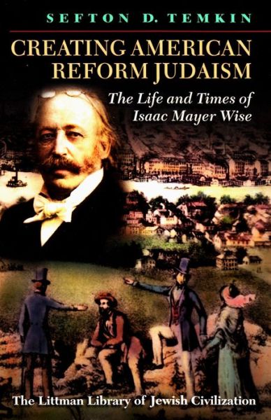 Cover for Sefton D. Temkin · Creating American Reform Judaism: The Life and Times of Isaac Mayer Wise - Littman Library of Jewish Civilization (Pocketbok) [New edition] (1998)