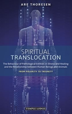 Cover for Are Thoresen · Spiritual Translocation: The Behaviour of Pathological Entities in Illness and Healing and the Relationship between Human Beings and Animals - From Polarity to Triunity (Paperback Bog) (2020)