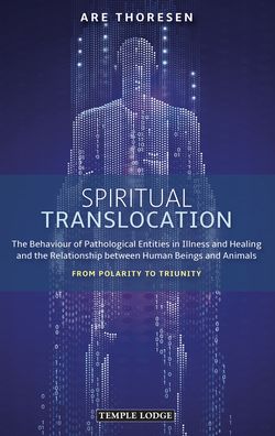 Cover for Are Thoresen · Spiritual Translocation: The Behaviour of Pathological Entities in Illness and Healing and the Relationship between Human Beings and Animals - From Polarity to Triunity (Paperback Book) (2020)