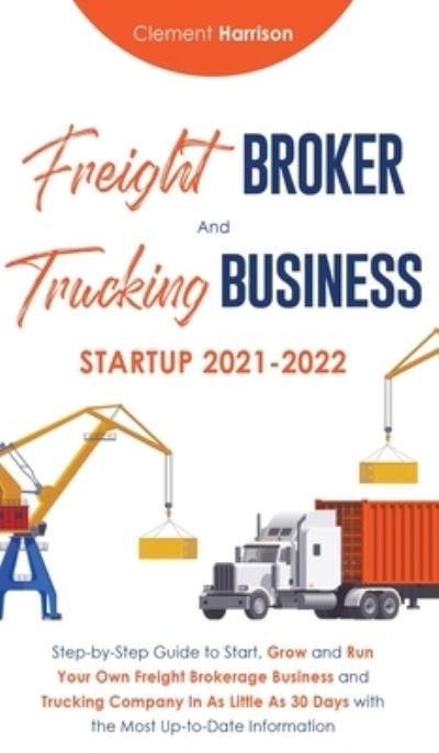 Cover for Clement Harrison · Freight Broker and Trucking Business Startup 2021-2022 (Paperback Book) (2021)