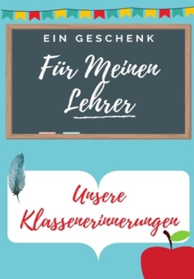 Fur Meinen Lehrer: Ein hochgradig personalisiertes farbiges Lehreranerkennungsbuch: Weihnachtsgeschenk / Erntedankgeschenk / Lehreranerkennungsgeschenk - Peta Nelson - Books - Life Graduate Publishing Group - 9781922453457 - June 24, 2020